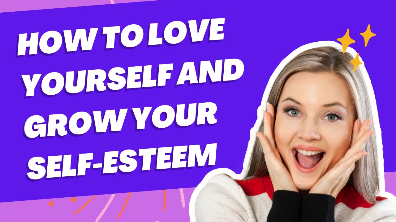 How To Love Yourself And Grow Your Self-esteem