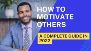 How To Motivate Others A Complete Guide In 2022