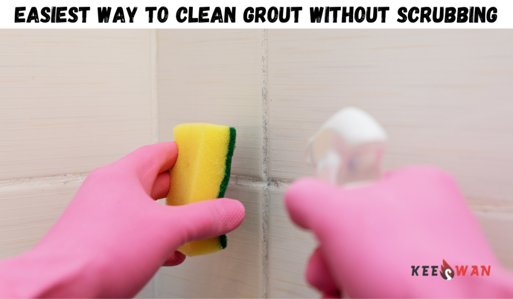 Easiest Way To Clean Grout Without Scrubbing