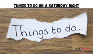 Things to do on a Saturday Night