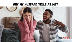Why my Husband Yells at Me