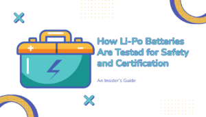 How Li-Po Batteries Are Tested for Safety and Certification