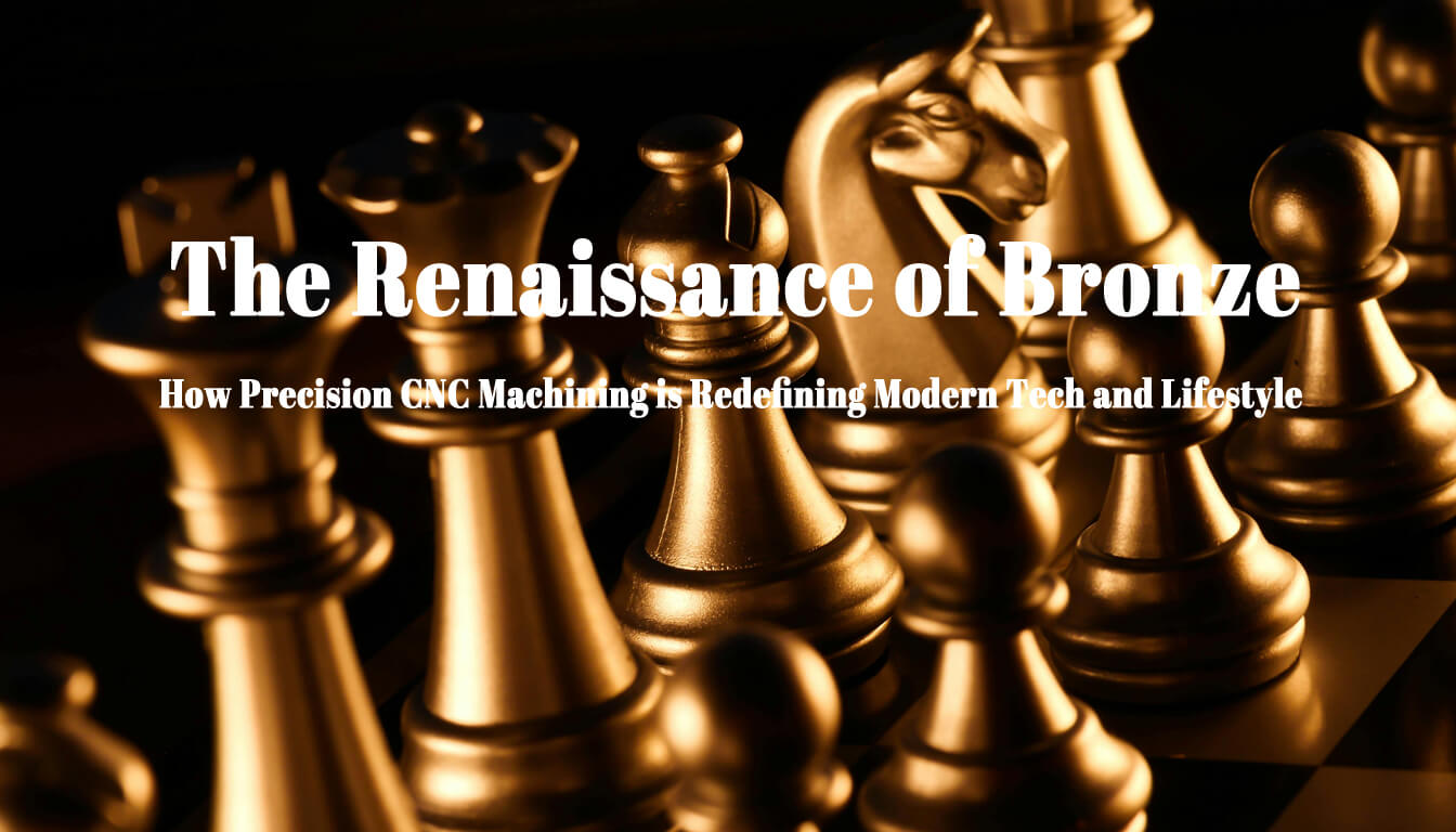 The Renaissance of Bronze How Precision CNC Machining is Redefining Modern Tech and Lifestyle